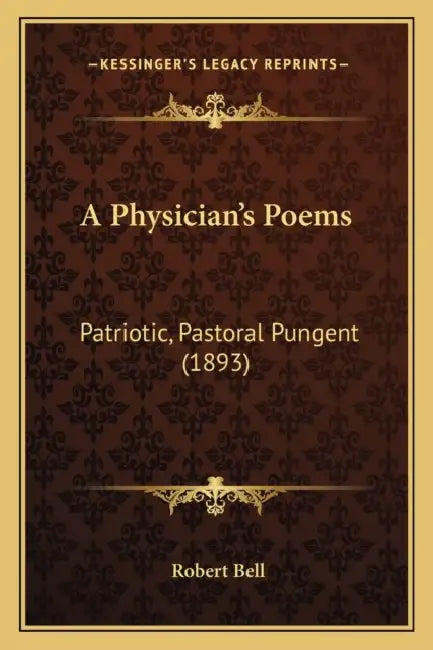 A Physician's Poems: Patriotic, Pastoral Pungent (1893) by Robert Bell