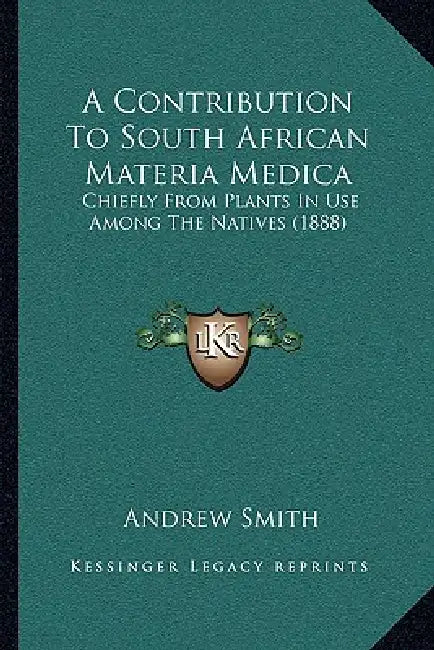 A Contribution To South African Materia Medica: Chiefly From Plants In Use Among The Natives (1888) by Andrew Smith