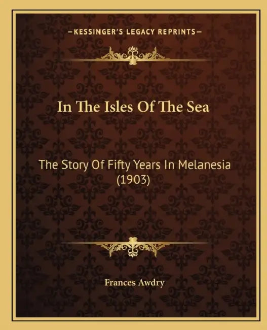 In The Isles Of The Sea: The Story Of Fifty Years In Melanesia (1903) by Frances Awdry