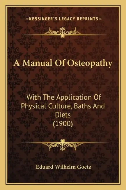 A Manual Of Osteopathy: With The Application Of Physical Culture, Baths And Diets (1900) by Eduard Wilhelm Goetz