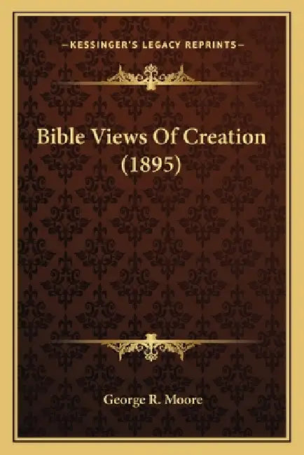 Bible Views Of Creation (1895) by George R. Moore