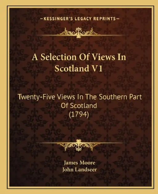 A Selection Of Views In Scotland V1: Twenty-Five Views In The Southern Part Of Scotland (1794) by James Moore, John Landseer
