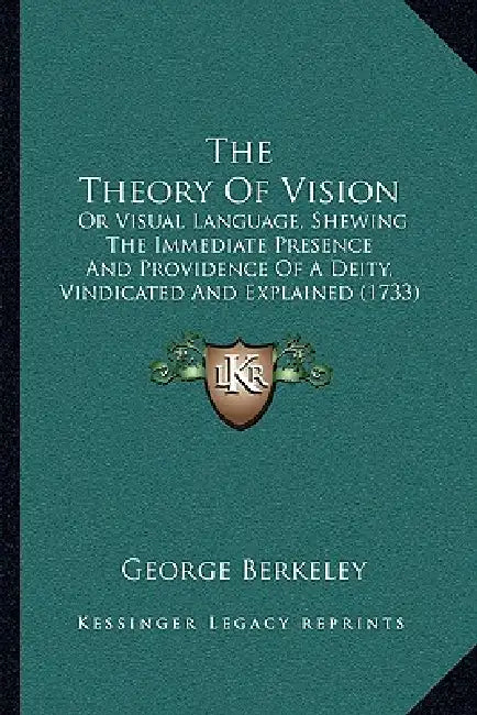The Theory Of Vision: Or Visual Language, Shewing The Immediate Presence And Providence Of A Deity, Vindicated And Explained (1733) by George Berkeley