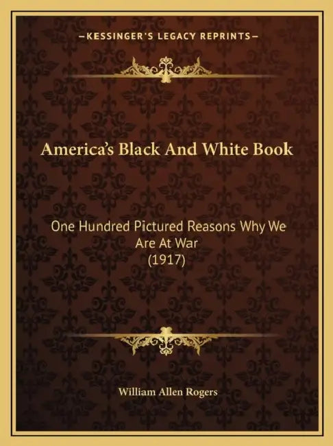 America's Black And White Book: One Hundred Pictured Reasons Why We Are At War (1917) by William Allen Rogers