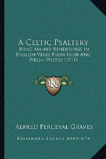 A Celtic Psaltery: Being Mainly Renderings In English Verse From Irish And Welsh Poetry (1917) by Alfred Perceval Graves