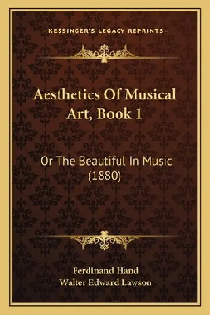Aesthetics Of Musical Art, Book 1: Or The Beautiful In Music (1880) by Ferdinand Hand, Walter Edward Lawson
