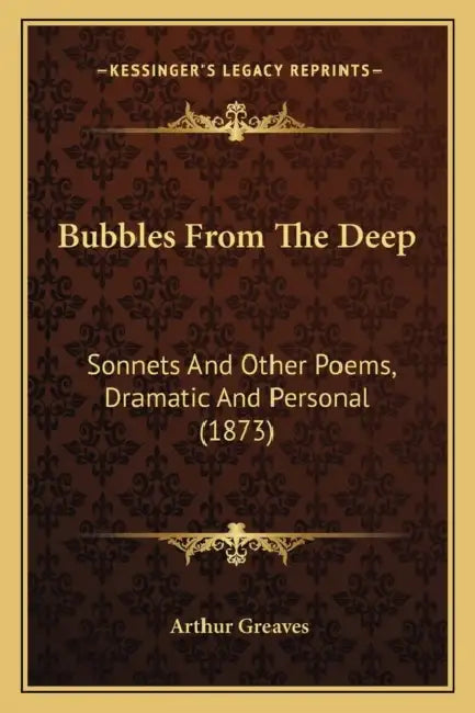 Bubbles From The Deep: Sonnets And Other Poems, Dramatic And Personal (1873) by Arthur Greaves