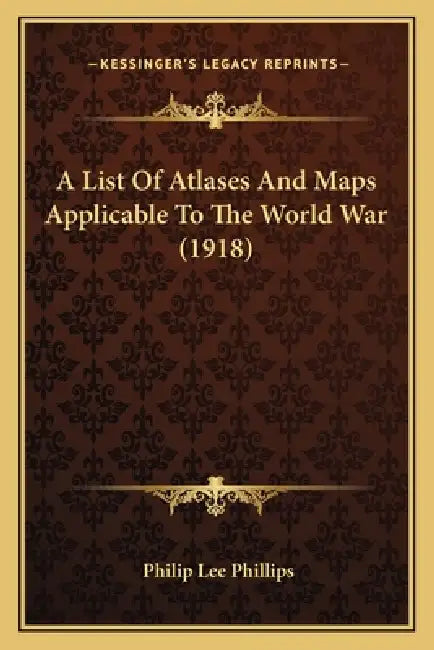 A List Of Atlases And Maps Applicable To The World War (1918) by Philip Lee Phillips
