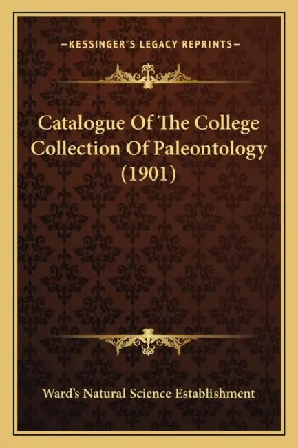 Catalogue Of The College Collection Of Paleontology (1901) by Ward's Natural Science Establishment