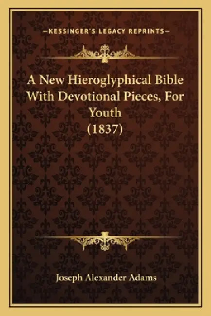A New Hieroglyphical Bible With Devotional Pieces, For Youth (1837) by Joseph Alexander Adams