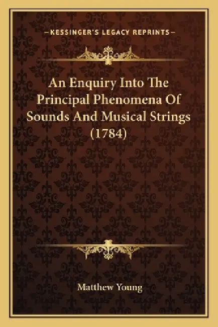 An Enquiry Into The Principal Phenomena Of Sounds And Musical Strings (1784) by Matthew Young