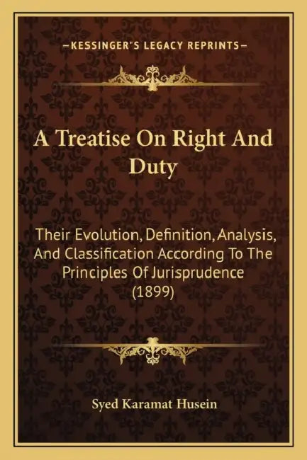 A Treatise On Right And Duty: Their Evolution, Definition, Analysis, And Classification According To The Principles Of Jurisprudence (1899) by Syed Karamat Husein