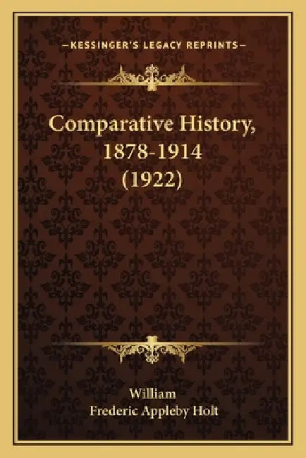 Comparative History, 1878-1914 (1922) by William, Frederic Appleby Holt