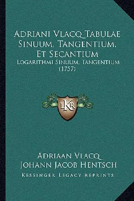 Adriani Vlacq Tabulae Sinuum, Tangentium, Et Secantium: Logarithmi Sinuum, Tangentium (1757) by Adriaan Vlacq, Johann Jacob Hentsch
