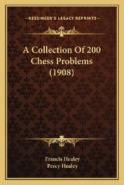 A Collection Of 200 Chess Problems (1908) by Francis Healey, Percy Healey