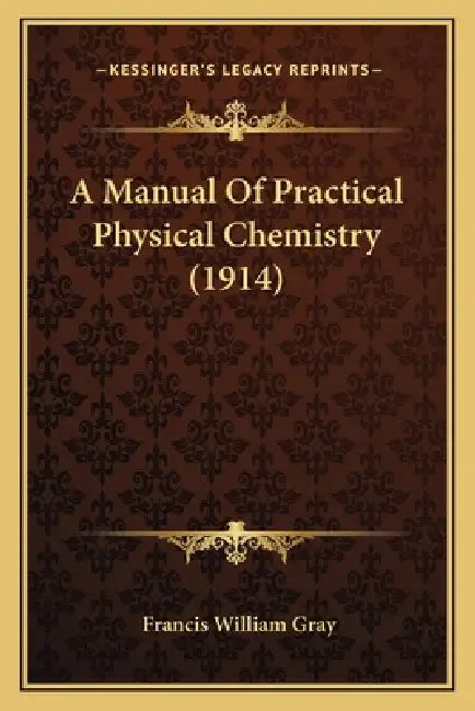 A Manual Of Practical Physical Chemistry (1914) by Francis William Gray