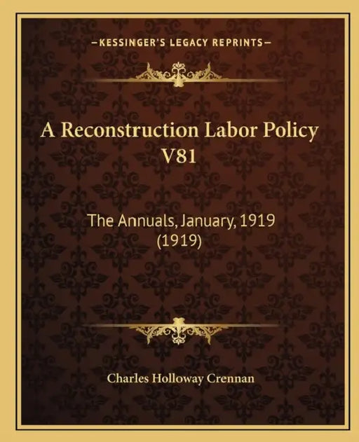 A Reconstruction Labor Policy V81: The Annuals, January, 1919 (1919) by Charles Holloway Crennan