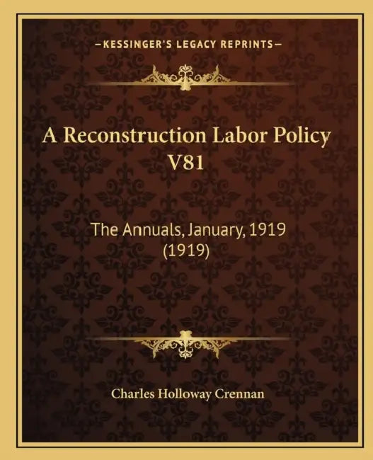 A Reconstruction Labor Policy V81: The Annuals, January, 1919 (1919) by Charles Holloway Crennan