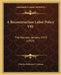 A Reconstruction Labor Policy V81: The Annuals, January, 1919 (1919) by Charles Holloway Crennan