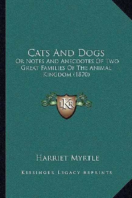 Cats And Dogs: Or Notes And Anecdotes Of Two Great Families Of The Animal Kingdom (1870) by Harriet Myrtle