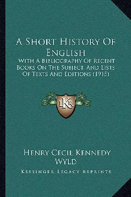 A Short History Of English: With A Bibliography Of Recent Books On The Subject, And Lists Of Texts And Editions (1915) by Henry Cecil Kennedy Wyld
