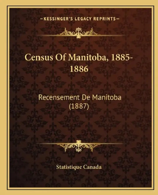 Census Of Manitoba, 1885-1886: Recensement De Manitoba (1887) by Statistique Canada