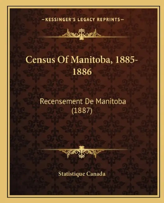 Census Of Manitoba, 1885-1886: Recensement De Manitoba (1887) by Statistique Canada
