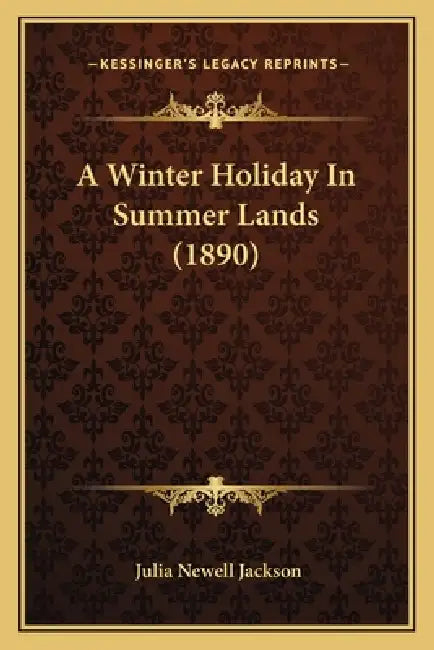A Winter Holiday In Summer Lands (1890) by Julia Newell Jackson