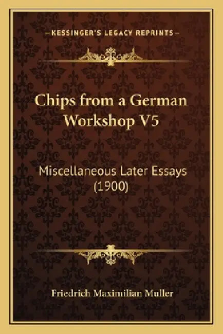 Chips from a German Workshop V5: Miscellaneous Later Essays (1900) by Friedrich Maximilian Muller
