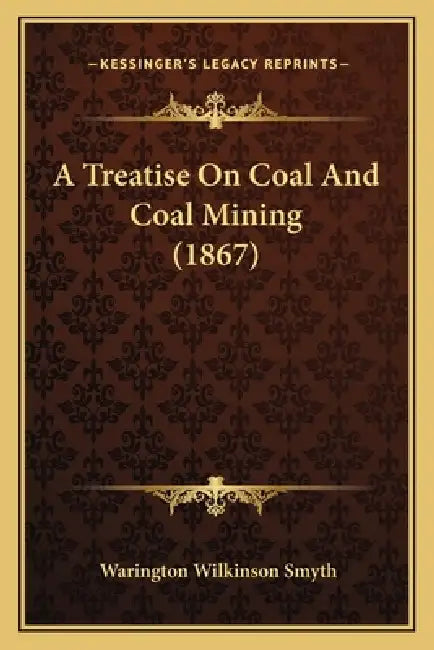 A Treatise On Coal And Coal Mining (1867) by Warington Wilkinson Smyth