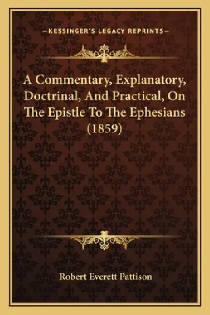 A Commentary, Explanatory, Doctrinal, And Practical, On The Epistle To The Ephesians (1859) by Robert Everett Pattison