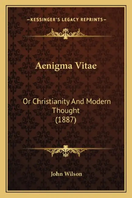 Aenigma Vitae: Or Christianity And Modern Thought (1887) by John Wilson