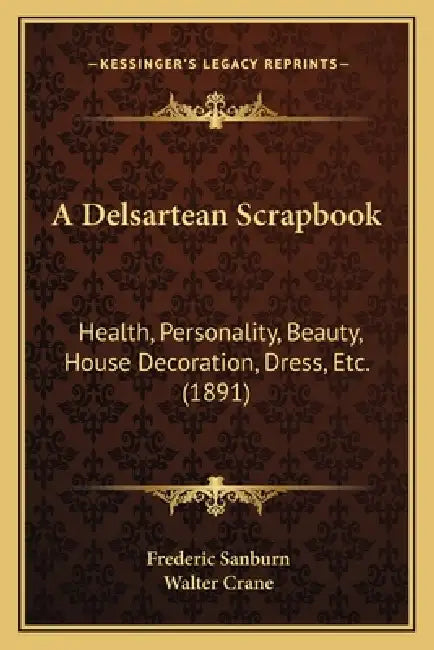 A Delsartean Scrapbook: Health, Personality, Beauty, House Decoration, Dress, Etc. (1891) by Frederic Sanburn, Walter Crane