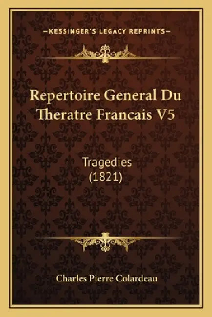 Repertoire General Du Theratre Francais V5: Tragedies (1821) by Charles Pierre Colardeau