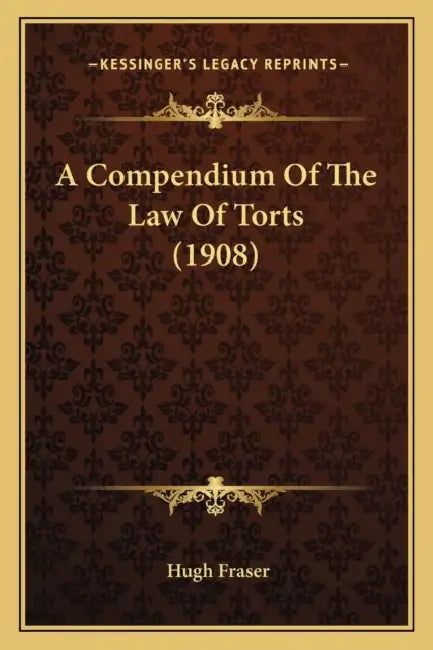A Compendium Of The Law Of Torts (1908) by Hugh Fraser
