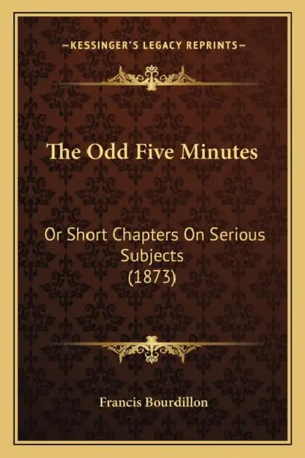 The Odd Five Minutes: Or Short Chapters On Serious Subjects (1873) by Francis Bourdillon
