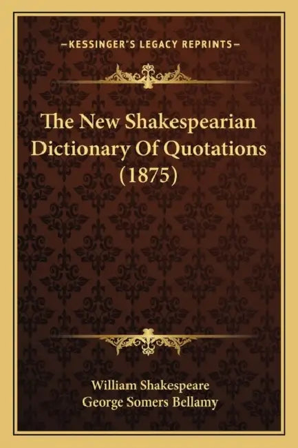 The New Shakespearian Dictionary Of Quotations (1875) by William Shakespeare, George Somers Bellamy