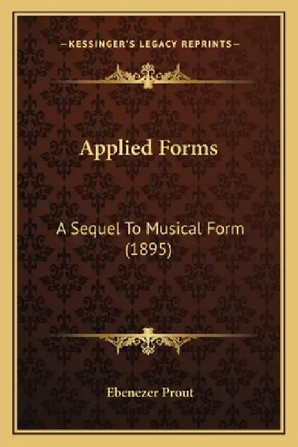 Applied Forms: A Sequel To Musical Form (1895) by Ebenezer Prout