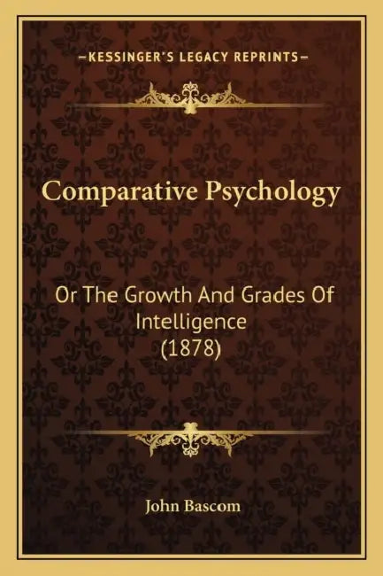 Comparative Psychology: Or The Growth And Grades Of Intelligence (1878) by John BASCOM