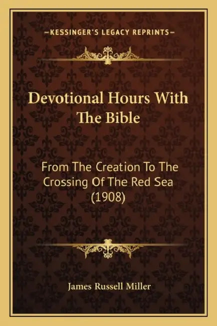 Devotional Hours With The Bible: From The Creation To The Crossing Of The Red Sea (1908) by James Russell Miller