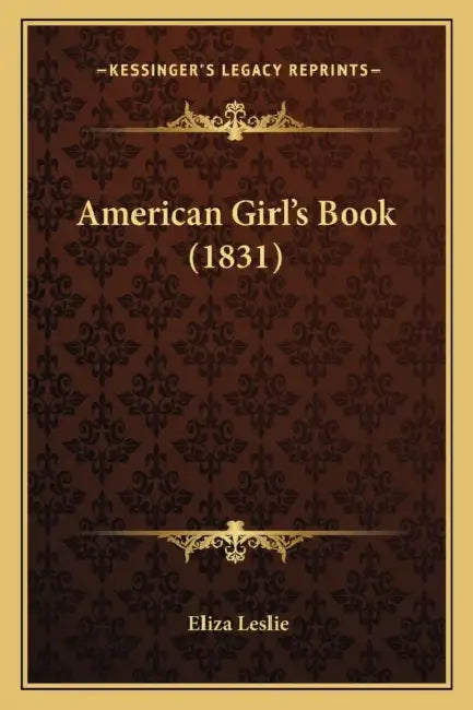 American Girl's Book (1831) by Eliza Leslie
