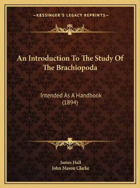 An Introduction To The Study Of The Brachiopoda: Intended As A Handbook (1894) by James Hall, John Mason Clarke