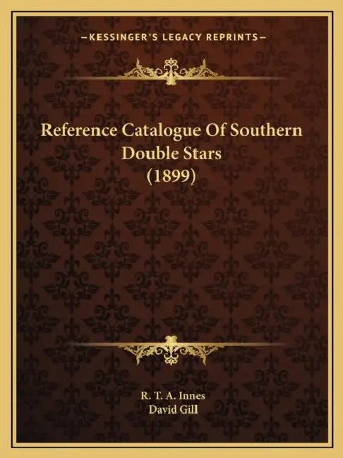 Reference Catalogue Of Southern Double Stars (1899) by R. T. a. Innes, David Gill