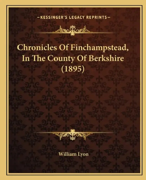 Chronicles Of Finchampstead, In The County Of Berkshire (1895) by William Lyon