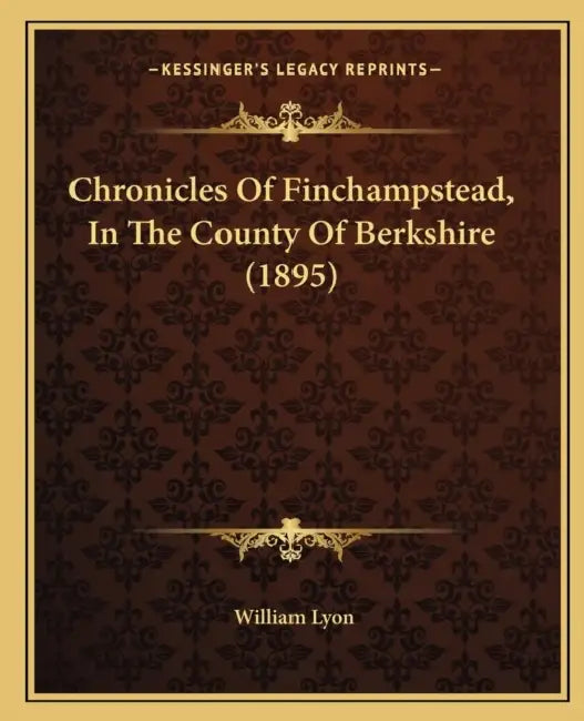 Chronicles Of Finchampstead, In The County Of Berkshire (1895) by William Lyon