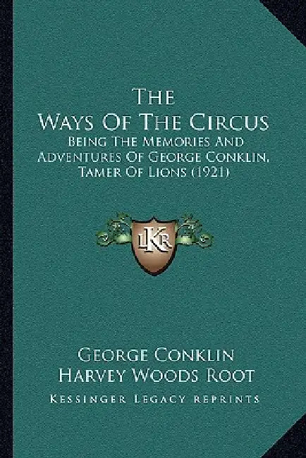 The Ways Of The Circus: Being The Memories And Adventures Of George Conklin, Tamer Of Lions (1921) by George Conklin, Harvey Woods Root, Don C. Seitz