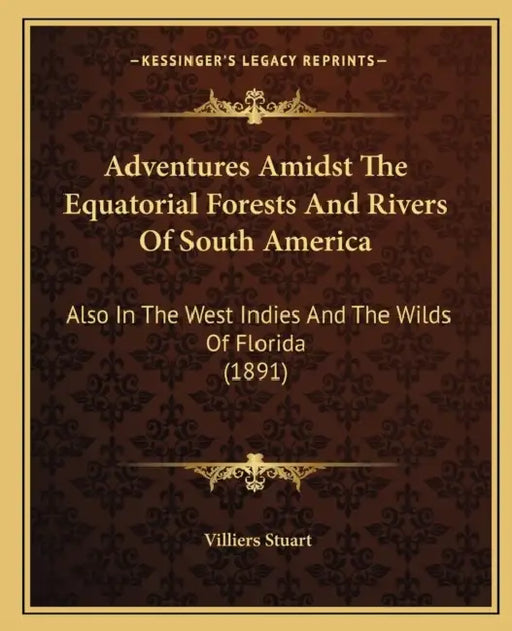 Adventures Amidst The Equatorial Forests And Rivers Of South America: Also In The West Indies And The Wilds Of Florida (1891) by Villiers Stuart