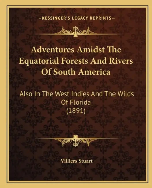 Adventures Amidst The Equatorial Forests And Rivers Of South America: Also In The West Indies And The Wilds Of Florida (1891) by Villiers Stuart