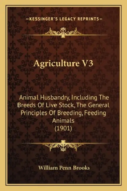 Agriculture V3: Animal Husbandry, Including The Breeds Of Live Stock, The General Principles Of Breeding, Feeding Animals (1901) by William Penn Brooks
