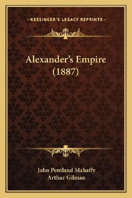 Alexander's Empire (1887) by John Pentland Mahaffy, Arthur Gilman